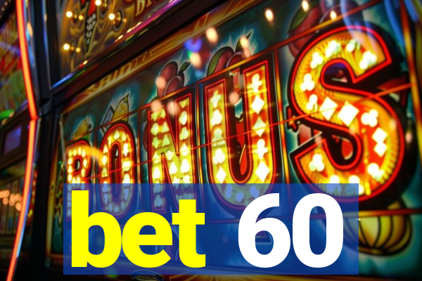bet 60